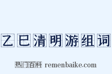 乙巳清明游组词是什么意思的图片